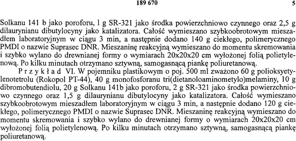 Mieszaninę reakcyjną wymieszano do momentu skremowania i szybko wylano do drewnianej formy o wymiarach 20x20x20 cm wyłożonej folią polietylenową.
