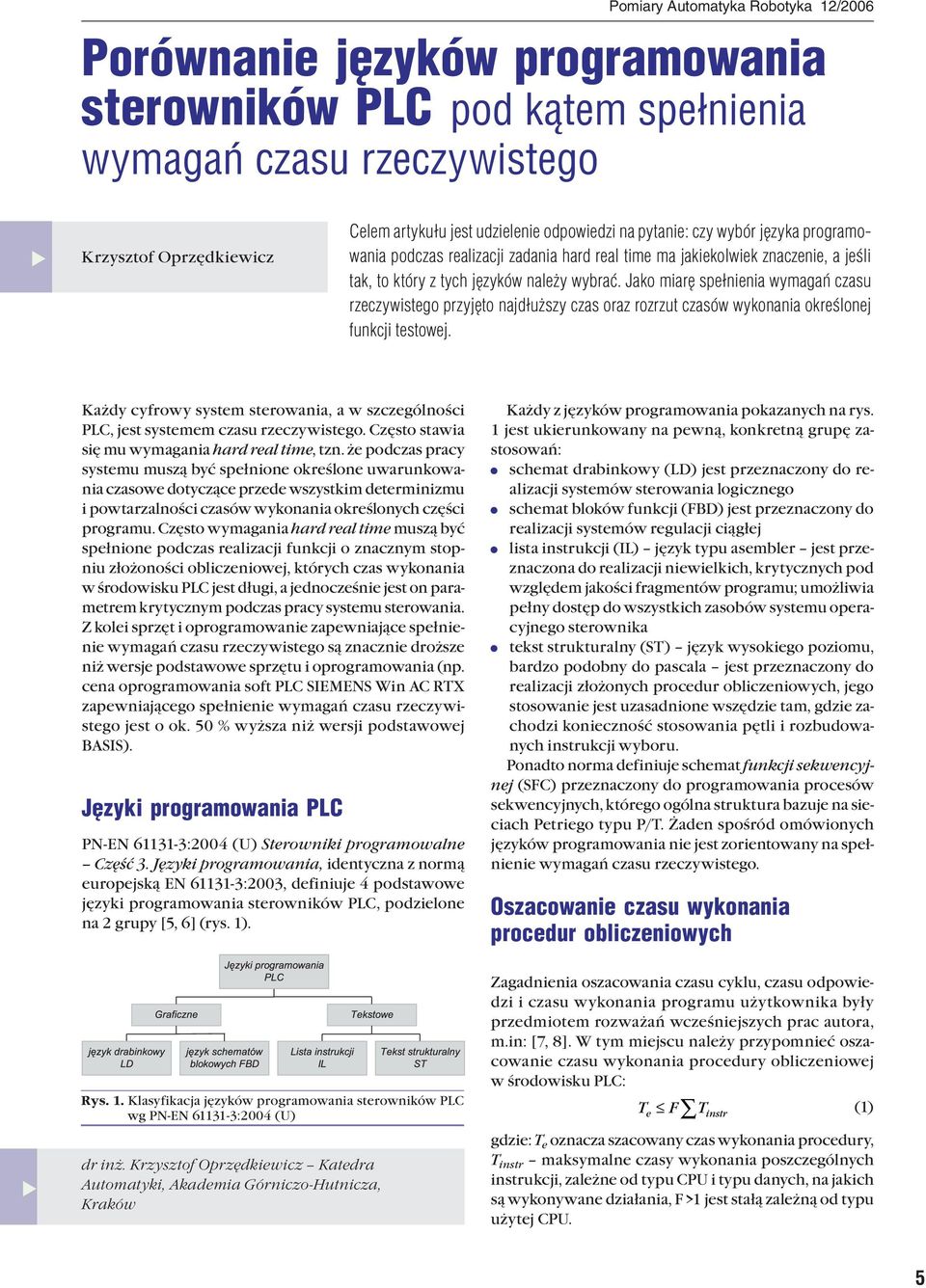 Jako miarę spełnienia wymagań czasu rzeczywistego przyjęto najdłuższy czas oraz rozrzut czasów wykonania określonej funkcji testowej.