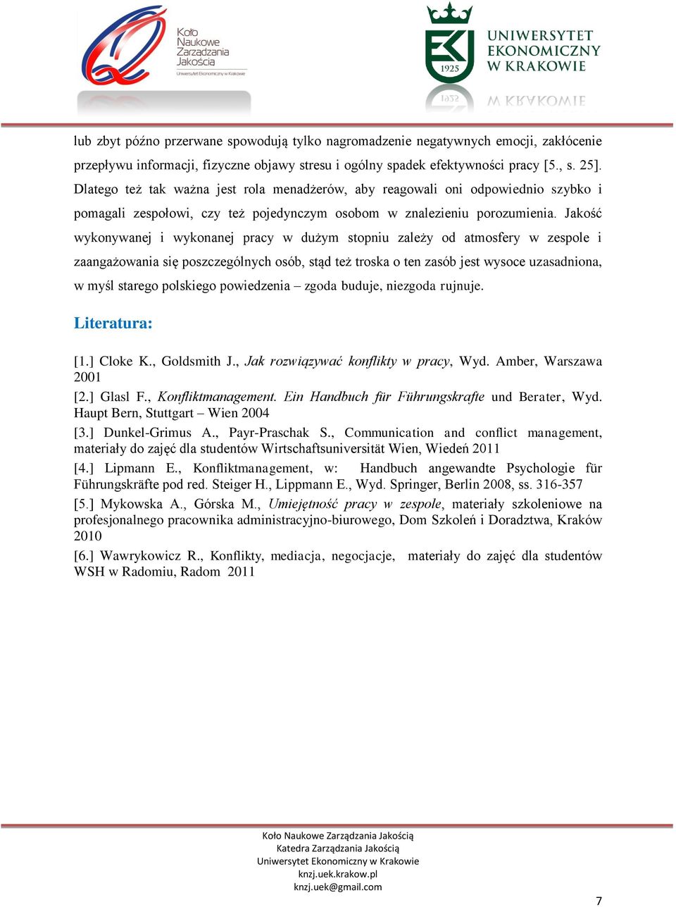 Jakość wykonywanej i wykonanej pracy w dużym stopniu zależy od atmosfery w zespole i zaangażowania się poszczególnych osób, stąd też troska o ten zasób jest wysoce uzasadniona, w myśl starego