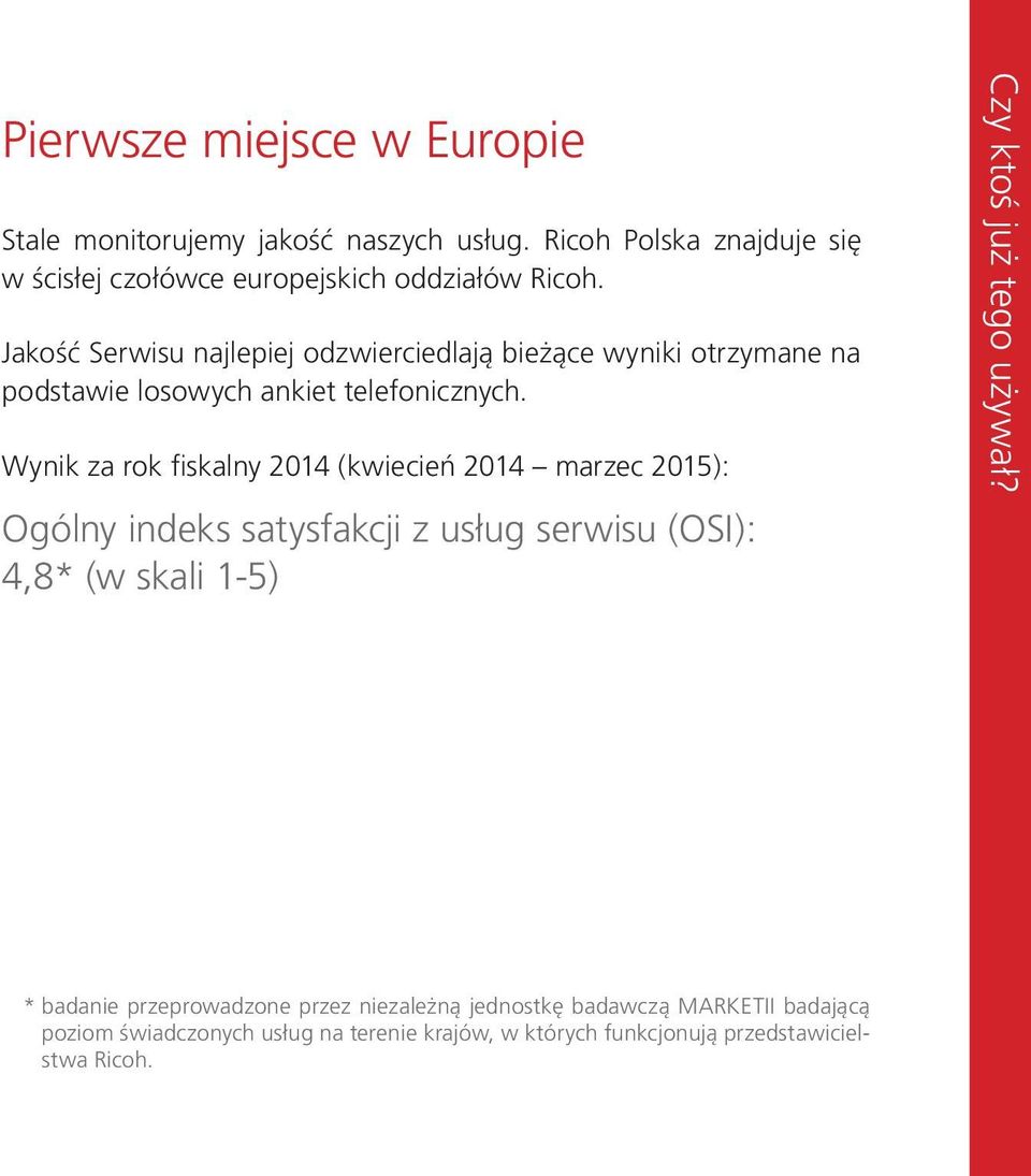 Wynik za rok fiskalny 2014 (kwiecień 2014 marzec 2015): Ogólny indeks satysfakcji z usług serwisu (OSI): 4,8* (w skali 1-5) Czy ktoś już tego