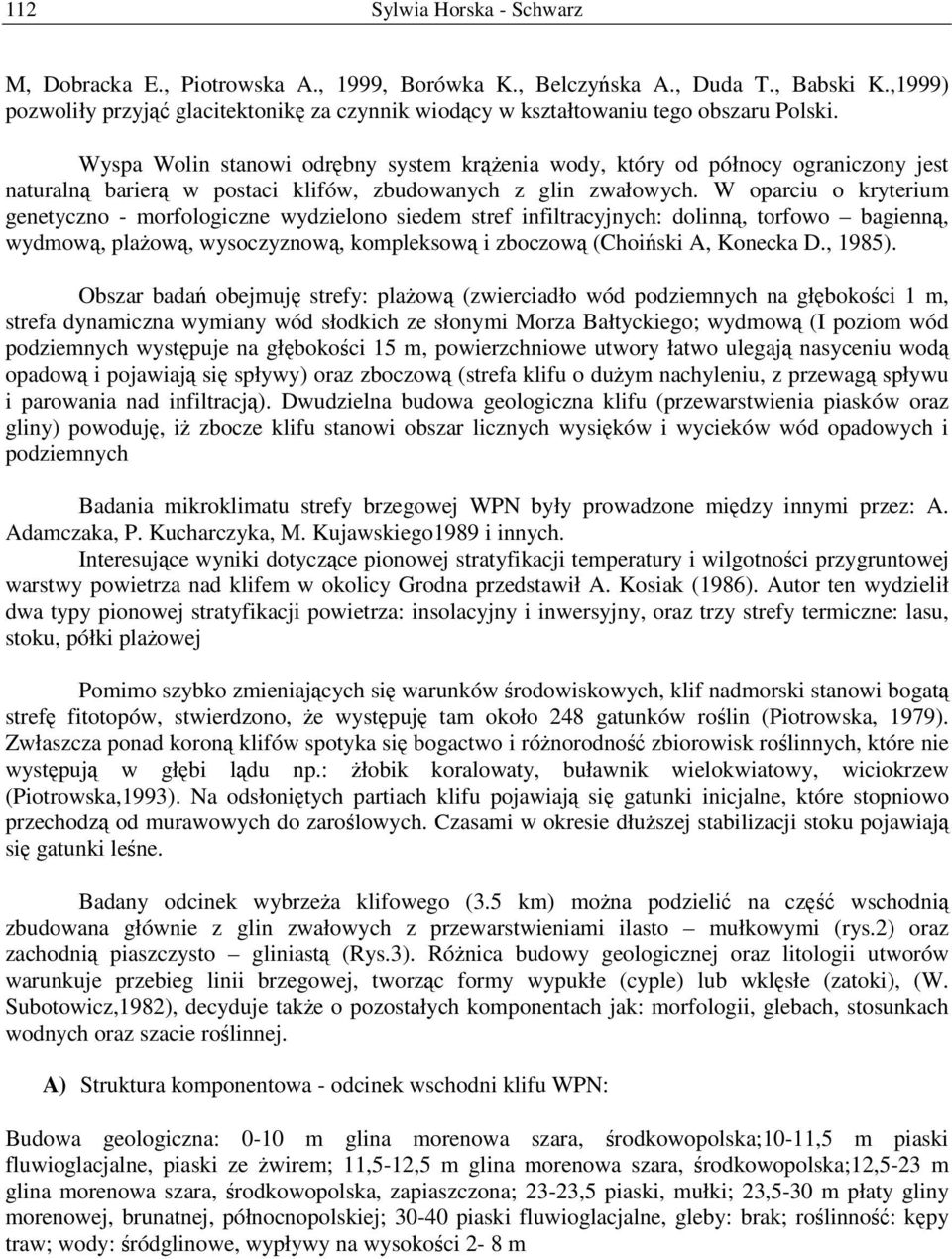 Wyspa Wolin stanowi odrębny system krążenia wody, który od północy ograniczony jest naturalną barierą w postaci klifów, zbudowanych z glin zwałowych.