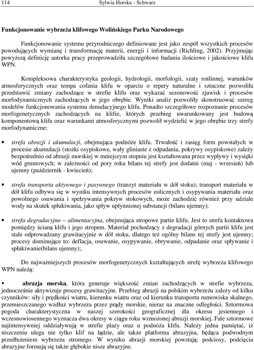 Kompleksowa charakterystyka geologii, hydrologii, morfologii, szaty roślinnej, warunków atmosferycznych oraz tempa cofania klifu w oparciu o repery naturalne i sztuczne pozwoliła przedstawić zmiany