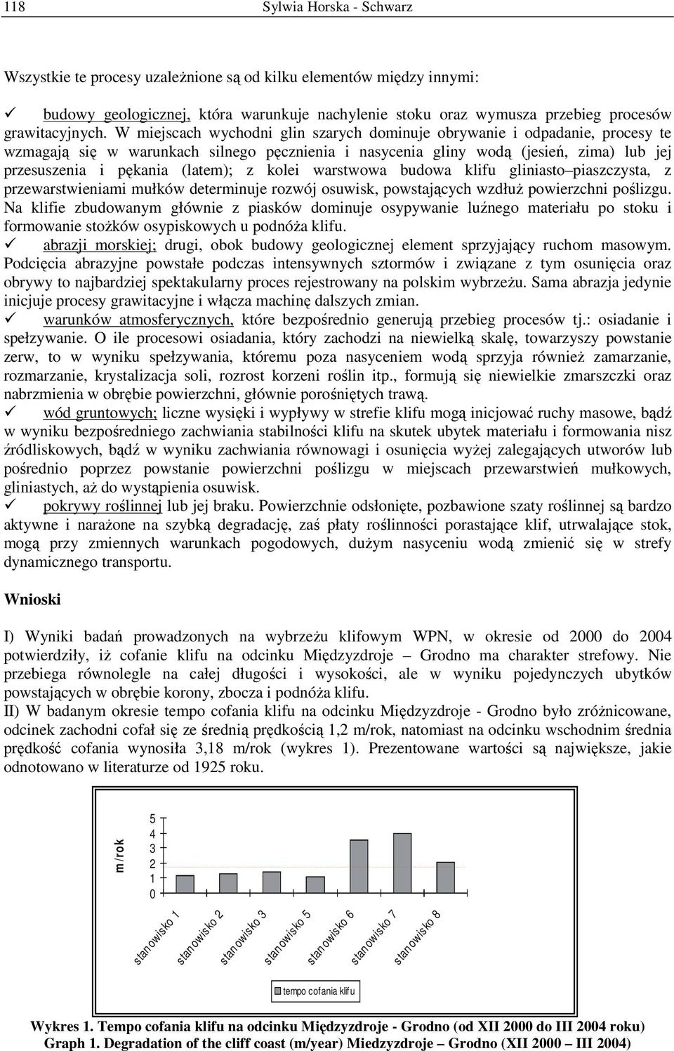 z kolei warstwowa budowa klifu gliniasto piaszczysta, z przewarstwieniami mułków determinuje rozwój osuwisk, powstających wzdłuż powierzchni poślizgu.