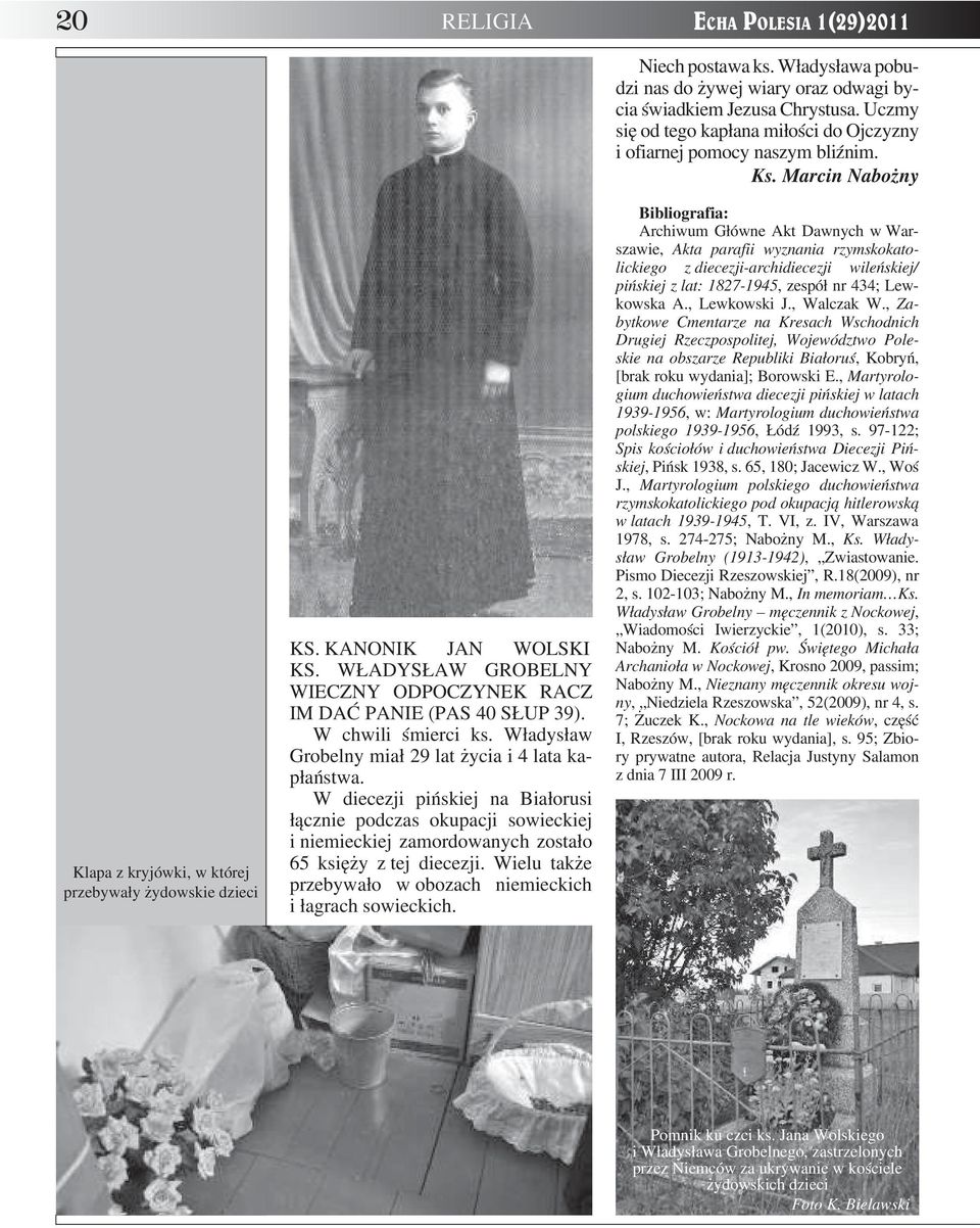 W diecezji pińskiej na Białorusi łącznie podczas okupacji sowieckiej i niemieckiej zamordowanych zostało 65 księży z tej diecezji. Wielu także przebywało w obozach niemieckich i łagrach sowieckich.