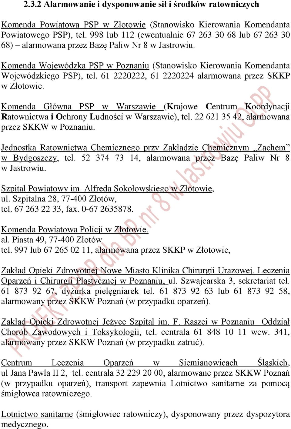 61 2220222, 61 2220224 alarmowana przez SKKP w Złotowie. Komenda Główna PSP w Warszawie (Krajowe Centrum Koordynacji Ratownictwa i Ochrony Ludności w Warszawie), tel.