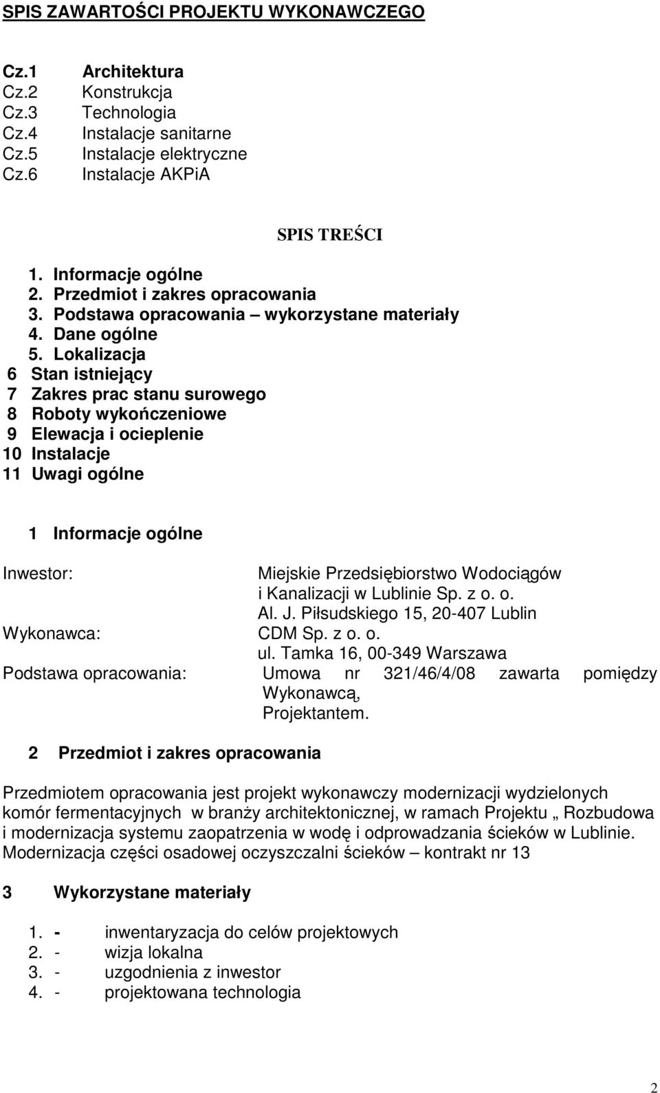 Lokalizacja 6 Stan istniejący 7 Zakres prac stanu surowego 8 Roboty wykończeniowe 9 Elewacja i ocieplenie 10 Instalacje 11 Uwagi ogólne 1 Informacje ogólne Inwestor: Miejskie Przedsiębiorstwo