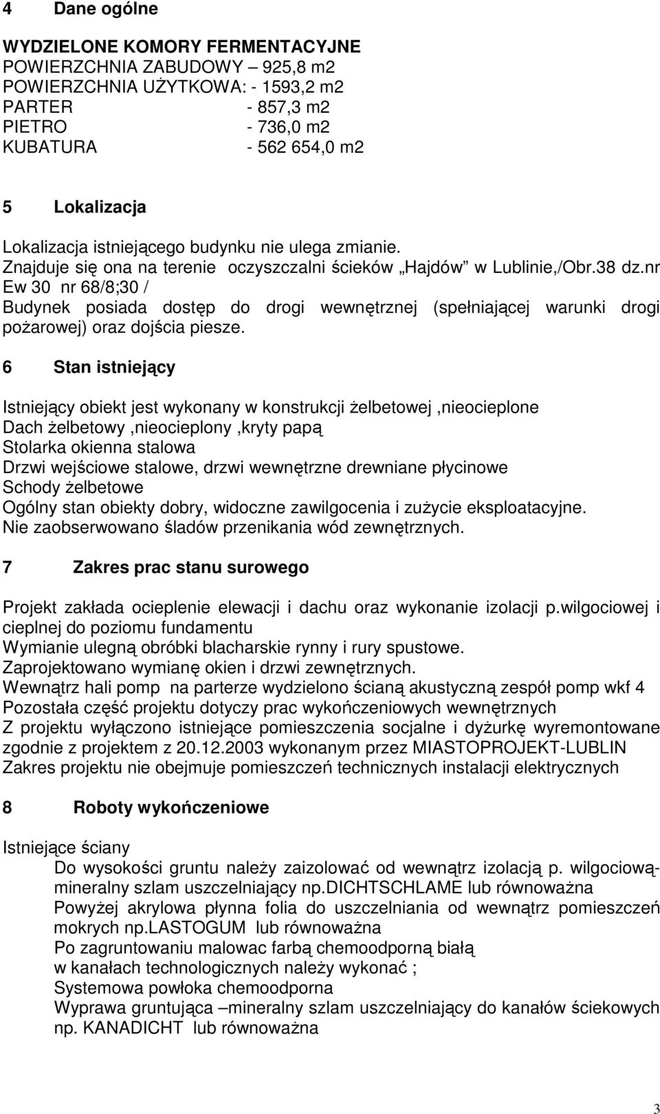 nr Ew 30 nr 68/8;30 / Budynek posiada dostęp do drogi wewnętrznej (spełniającej warunki drogi poŝarowej) oraz dojścia piesze.