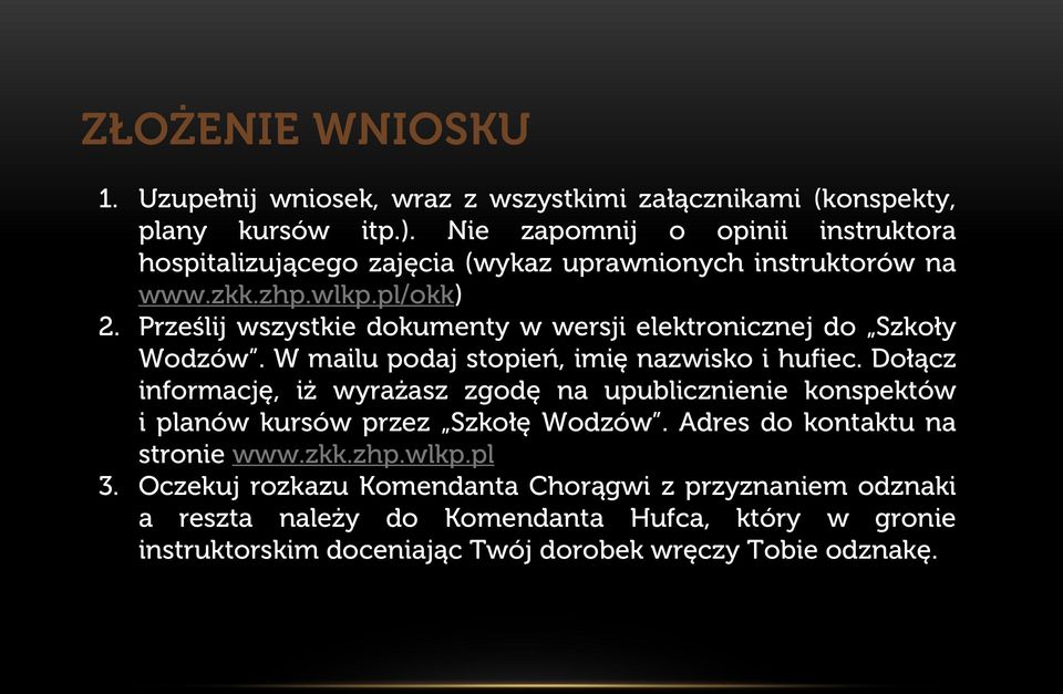 Prześlij wszystkie dokumenty w wersji elektronicznej do Szkoły Wodzów. W mailu podaj stopień, imię nazwisko i hufiec.