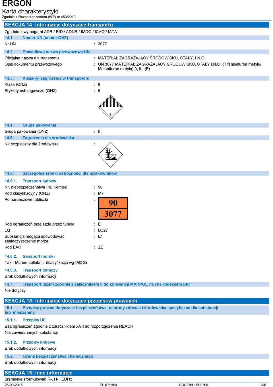 3. Klasa(-y) zagrożenia w transporcie Klasa (ONZ) : 9 Etykiety ostrzegawcze (ONZ) : 9 14.4. Grupa pakowania Grupa pakowania (ONZ) : III 14.5.