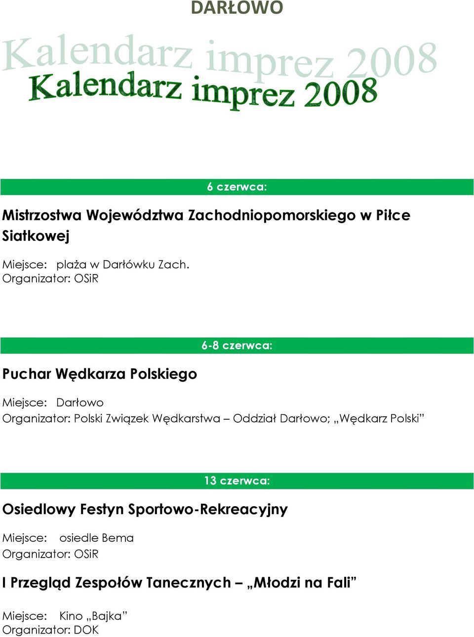 Organizator: OSiR Puchar Wędkarza Polskiego 6-8 czerwca: Miejsce: Darłowo Organizator: Polski Związek