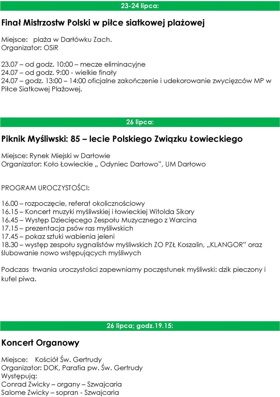 26 lipca: Piknik Myśliwski: 85 lecie Polskiego Związku Łowieckiego Miejsce: Rynek Miejski w Darłowie Organizator: Koło Łowieckie Odyniec Darłowo, UM Darłowo PROGRAM UROCZYSTOŚCI: 16.