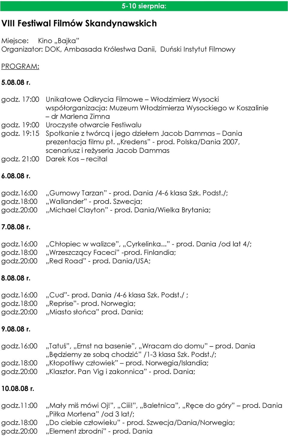 19:15 Spotkanie z twórcą i jego dziełem Jacob Dammas Dania prezentacja filmu pt. Kredens - prod. Polska/Dania 2007, scenariusz i reżyseria Jacob Dammas godz. 21:00 Darek Kos recital 6.08.08 r. godz.16:00 godz.