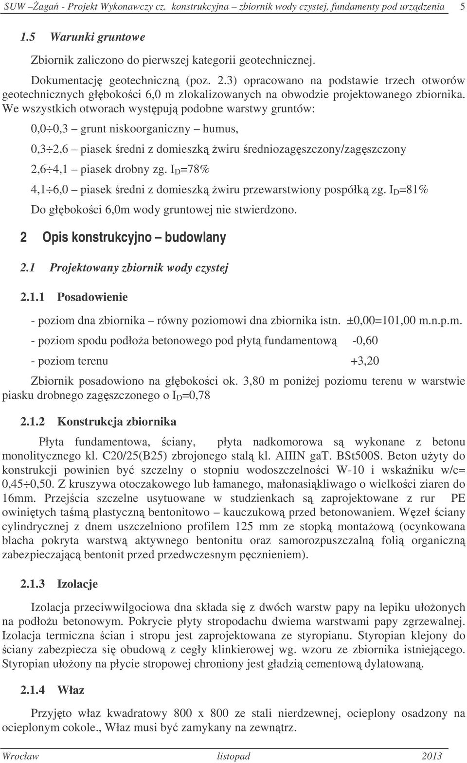 We wszystkich otworach wystpuj podobne warstwy gruntów: 0,0 0,3 grunt niskoorganiczny humus, 0,3 2,6 piasek redni z domieszk wiru redniozagszczony/zagszczony 2,6 4,1 piasek drobny zg.