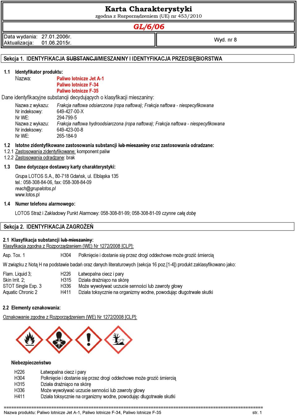 1 Identyfikator produktu: Nazwa: Paliwo lotnicze Jet A-1 Paliwo lotnicze F-34 Paliwo lotnicze F-35 Dane identyfikacyjne substancji decydujących o klasyfikacji mieszaniny: Nazwa z wykazu: Frakcja
