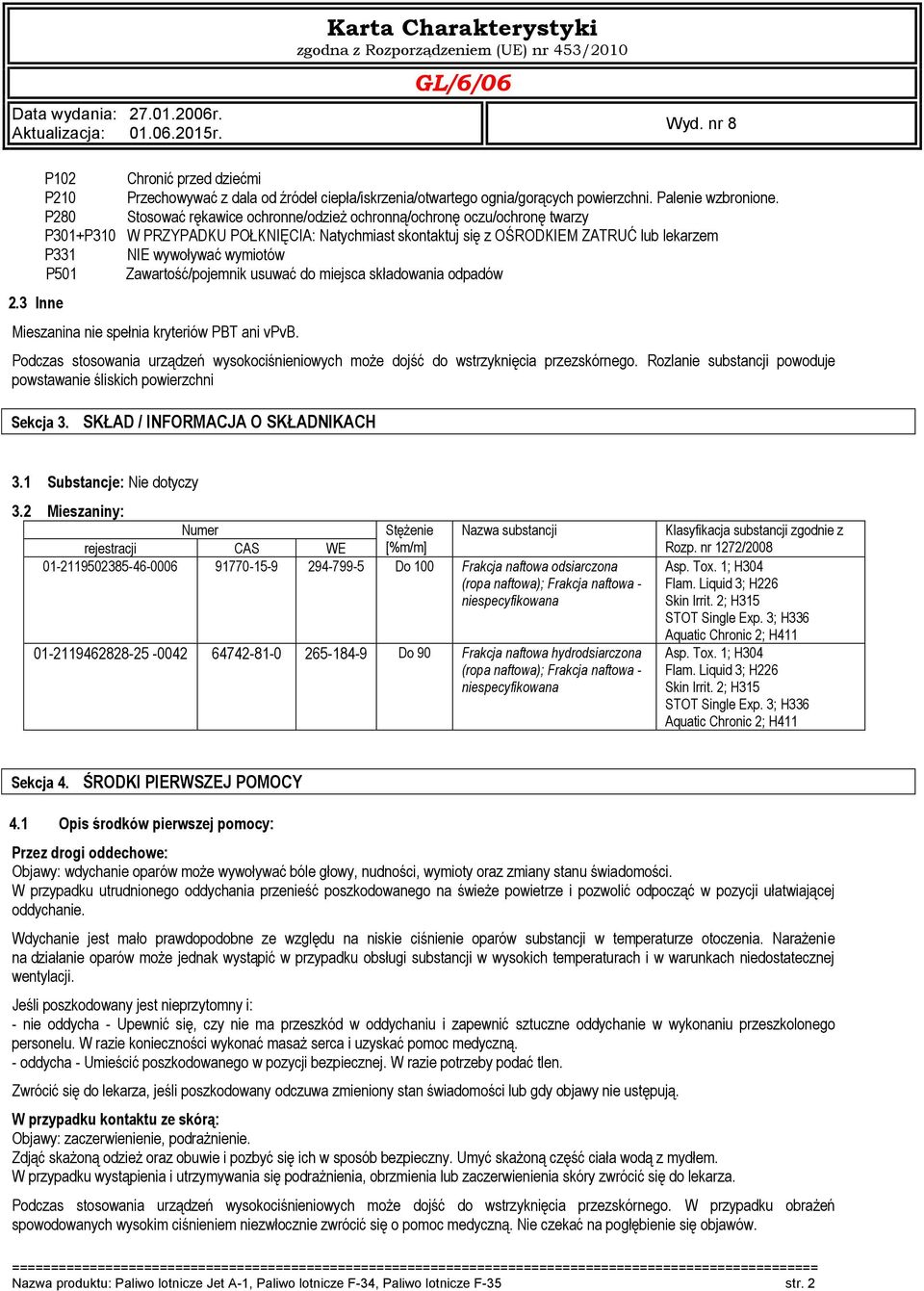 P280 Stosować rękawice ochronne/odzież ochronną/ochronę oczu/ochronę twarzy P301+P310 W PRZYPADKU POŁKNIĘCIA: Natychmiast skontaktuj się z OŚRODKIEM ZATRUĆ lub lekarzem P331 NIE wywoływać wymiotów