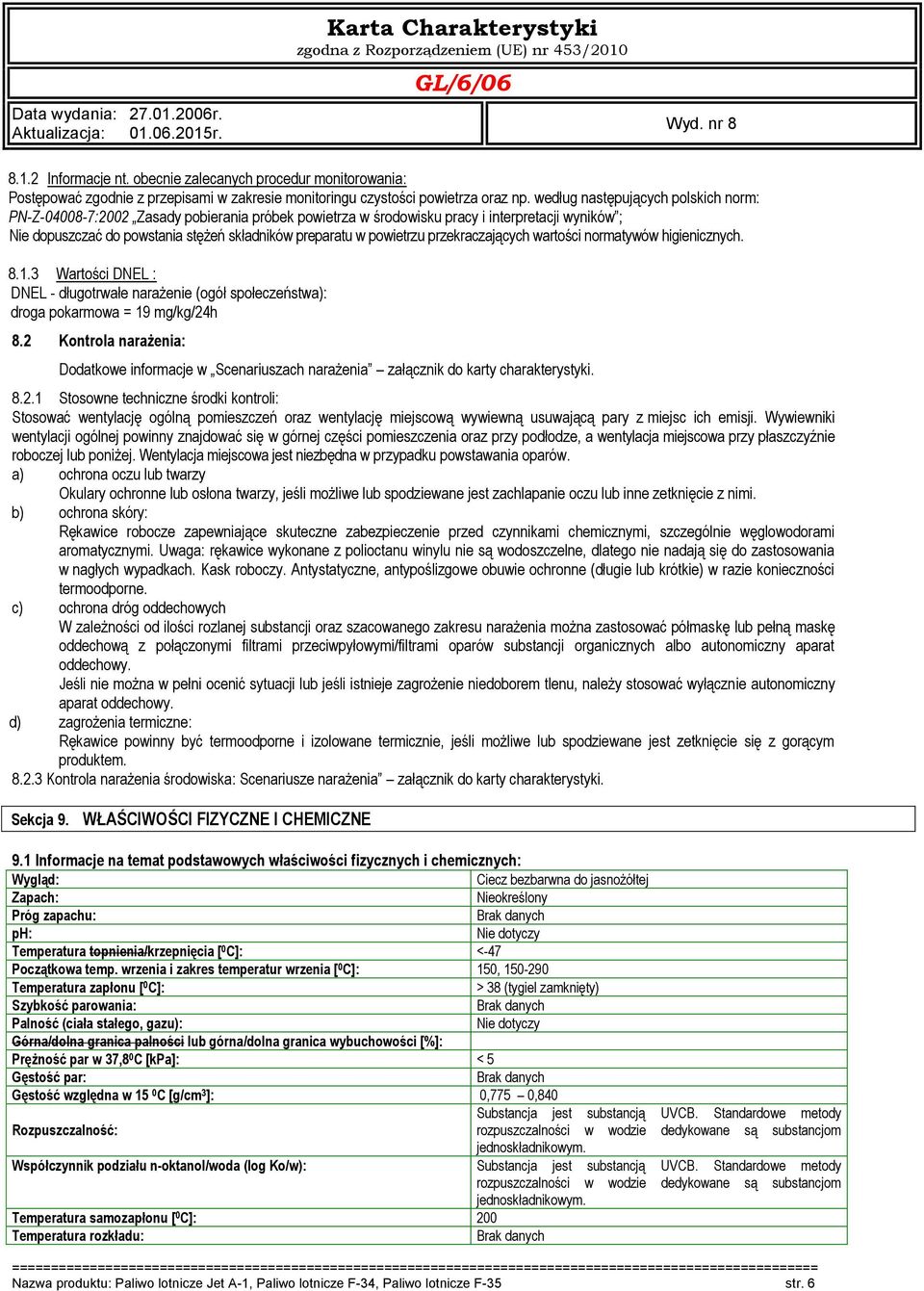 według następujących polskich norm: PN-Z-04008-7:2002 Zasady pobierania próbek powietrza w środowisku pracy i interpretacji wyników ; Nie dopuszczać do powstania stężeń składników preparatu w