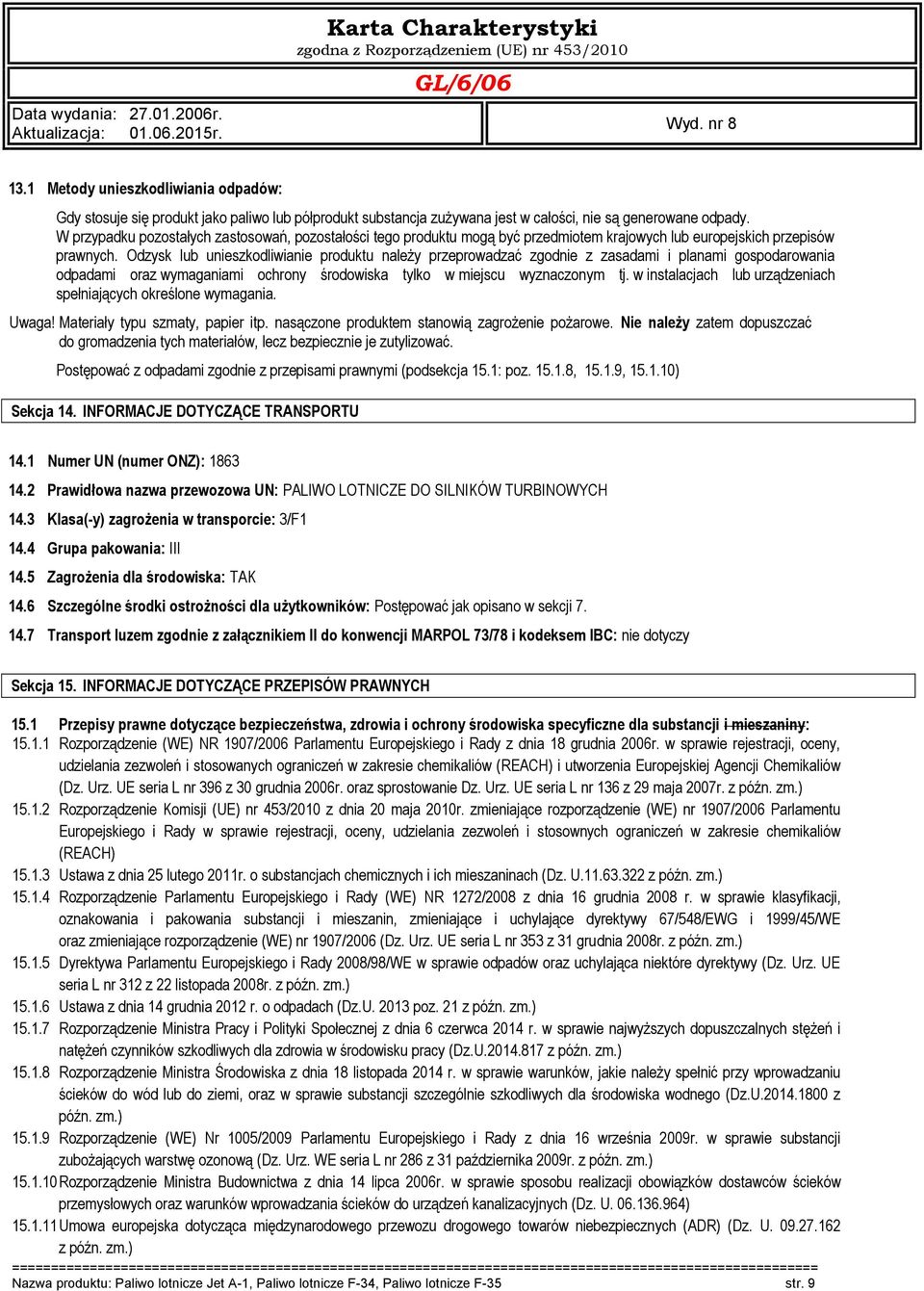 W przypadku pozostałych zastosowań, pozostałości tego produktu mogą być przedmiotem krajowych lub europejskich przepisów prawnych.