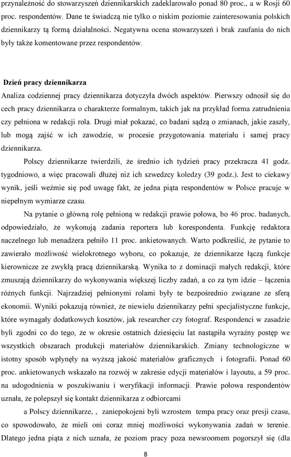 Negatywna ocena stowarzyszeń i brak zaufania do nich były także komentowane przez respondentów. Dzień pracy dziennikarza Analiza codziennej pracy dziennikarza dotyczyła dwóch aspektów.