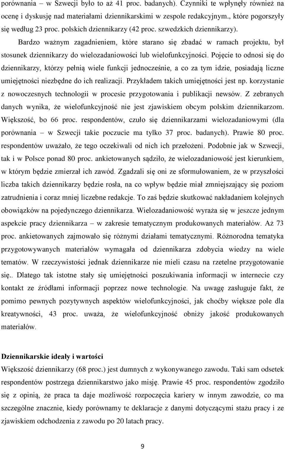 Pojęcie to odnosi się do dziennikarzy, którzy pełnią wiele funkcji jednocześnie, a co za tym idzie, posiadają liczne umiejętności niezbędne do ich realizacji. Przykładem takich umiejętności jest np.