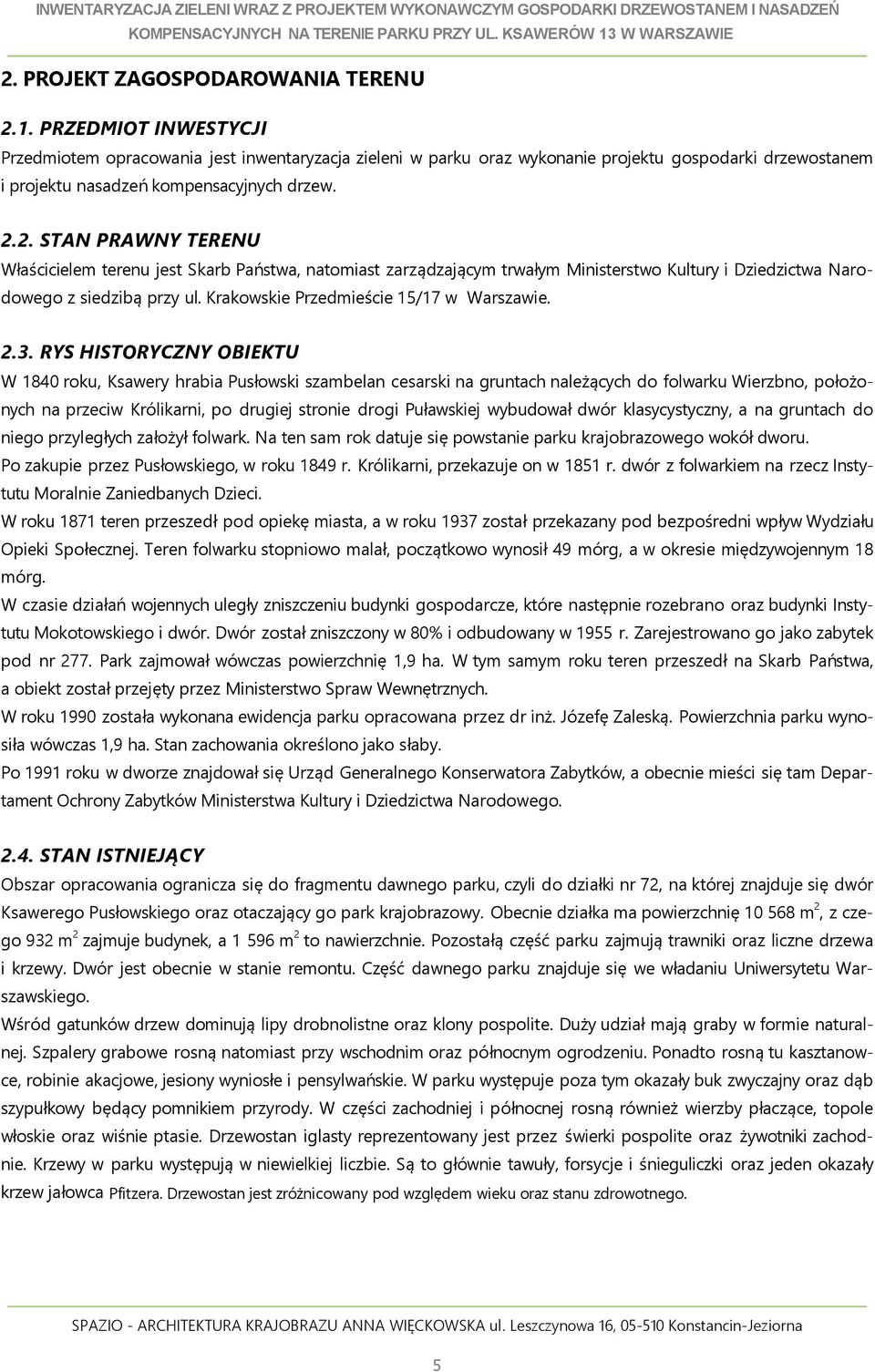.. STAN PRAWNY TERENU Właścicielem terenu jest Skarb Państwa, natomiast zarządzającym trwałym Ministerstwo Kultury i Dziedzictwa Narodowego z siedzibą przy ul. Krakowskie Przedmieście 5/7 w Warszawie.