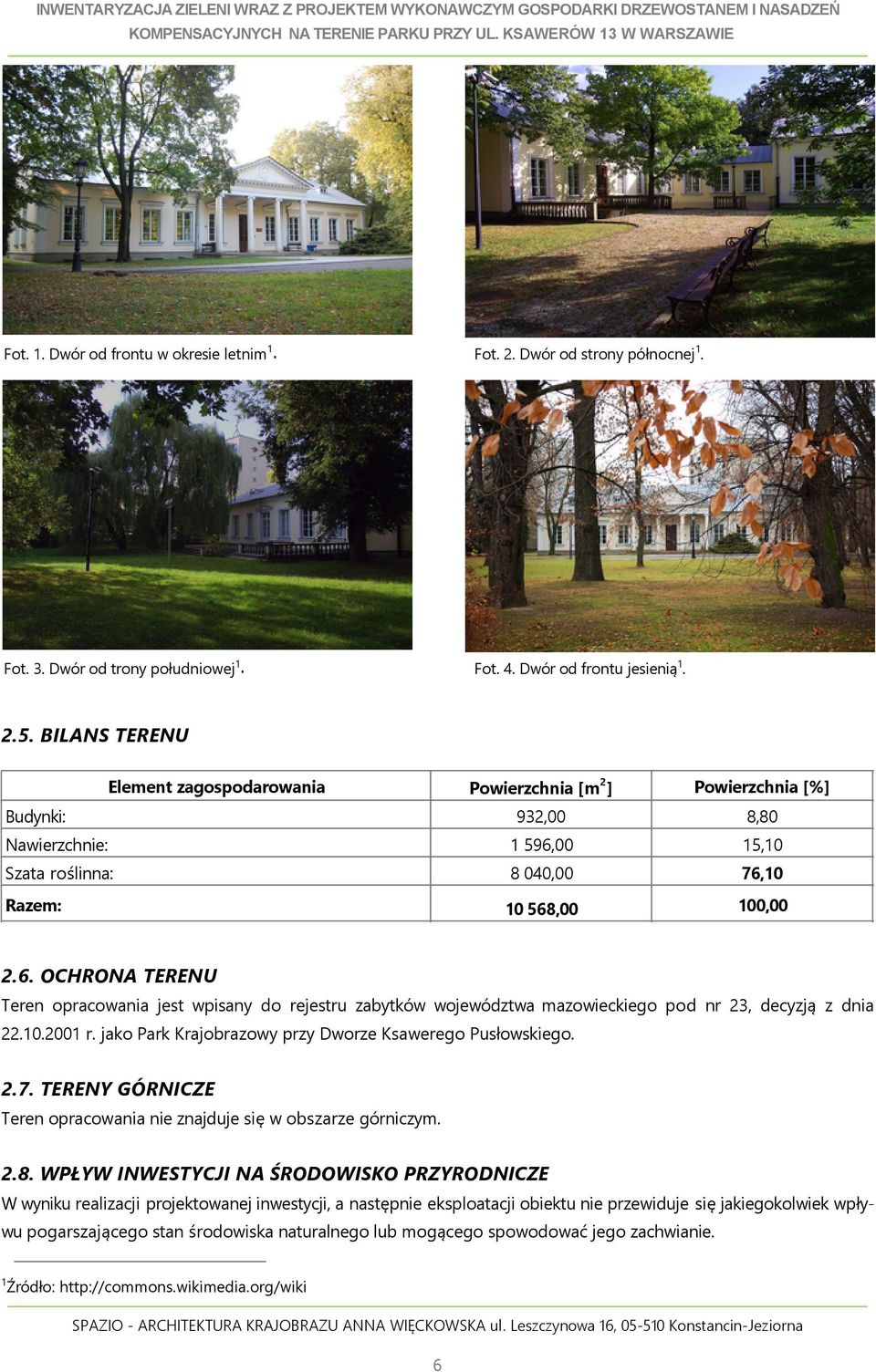 BILANS TERENU Element zagospodarowania Powierzchnia [m ] Powierzchnia [%] Budynki: 93,00 8,80 Nawierzchnie: 596,
