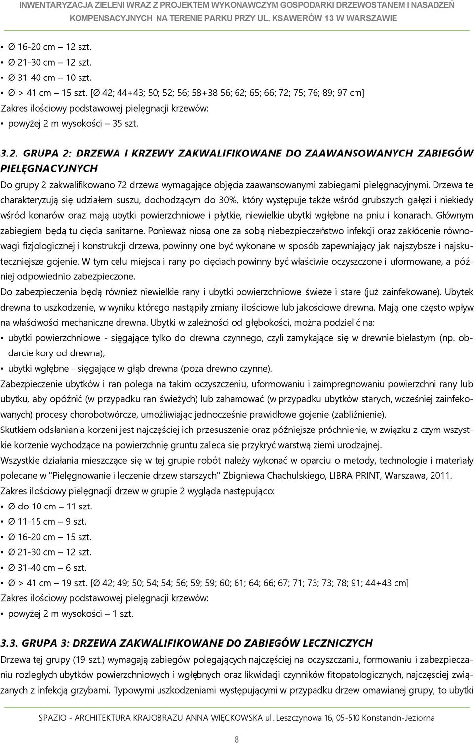 szt. 3.. GRUPA : DRZEWA I KRZEWY ZAKWALIFIKOWANE DO ZAAWANSOWANYCH ZABIEGÓW PIELĘGNACYJNYCH Do grupy zakwalifikowano 7 drzewa wymagające objęcia zaawansowanymi zabiegami pielęgnacyjnymi.
