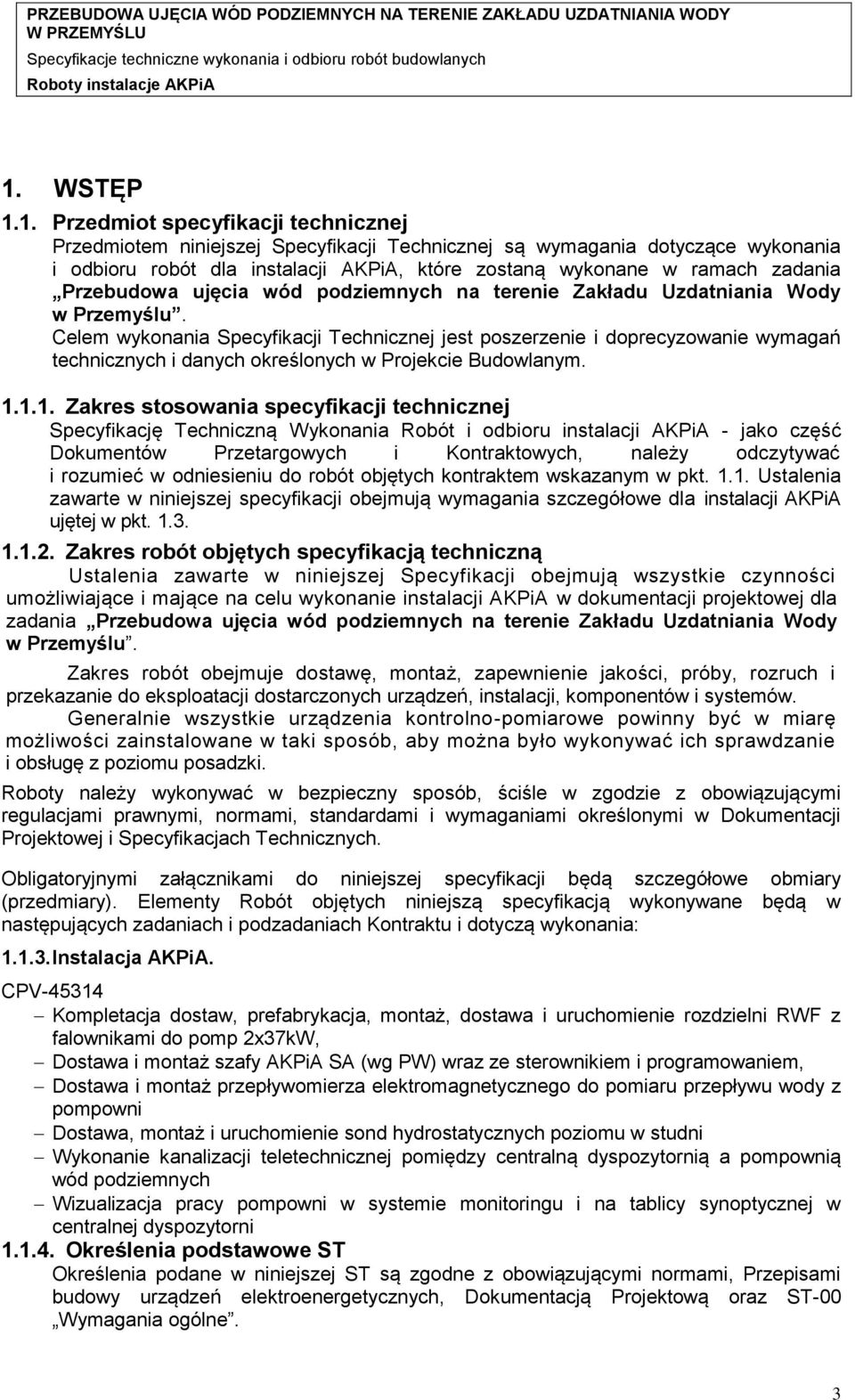 Celem wykonania Specyfikacji Technicznej jest poszerzenie i doprecyzowanie wymagań technicznych i danych określonych w Projekcie Budowlanym. 1.