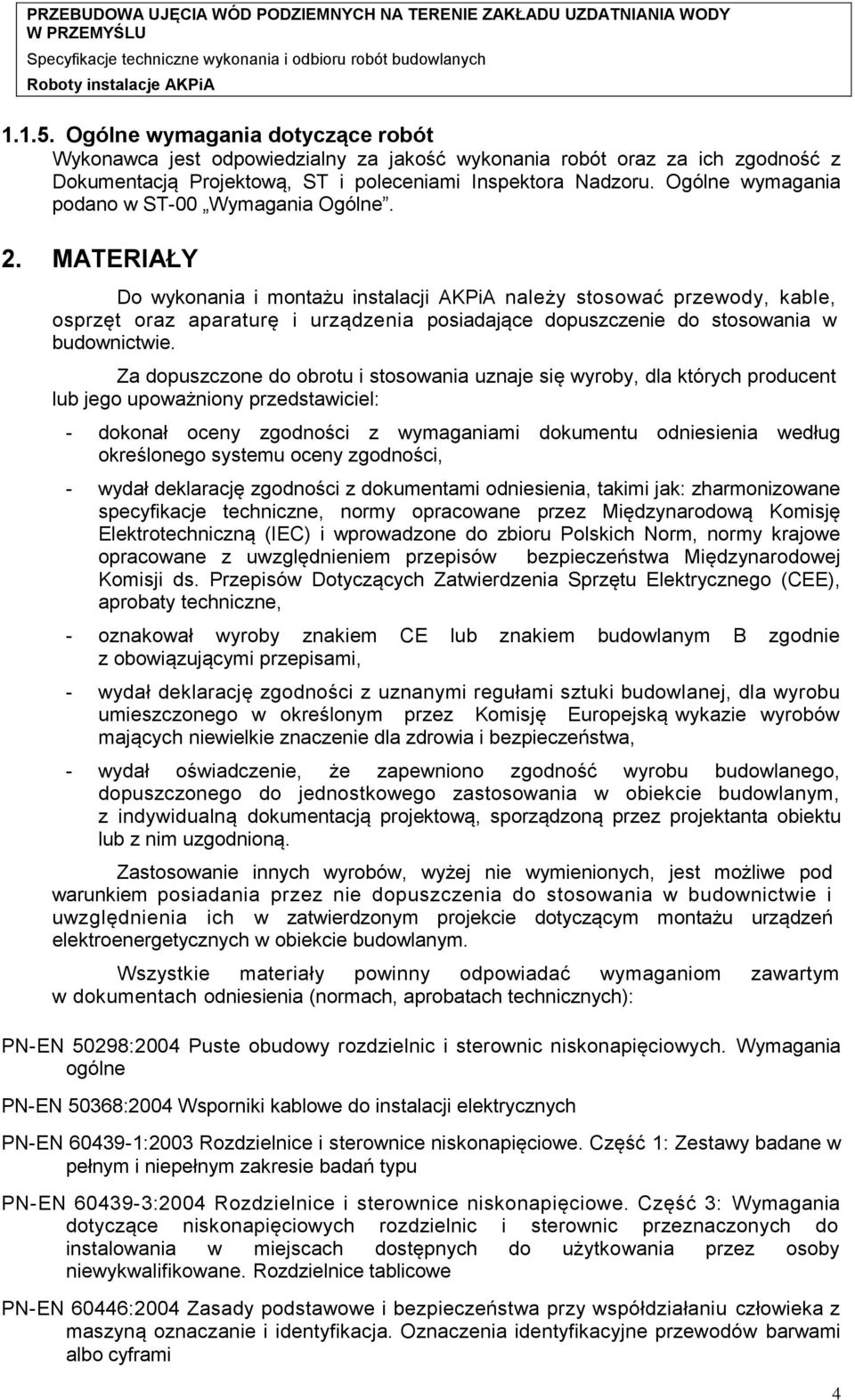 MATERIAŁY Do wykonania i montażu instalacji AKPiA należy stosować przewody, kable, osprzęt oraz aparaturę i urządzenia posiadające dopuszczenie do stosowania w budownictwie.