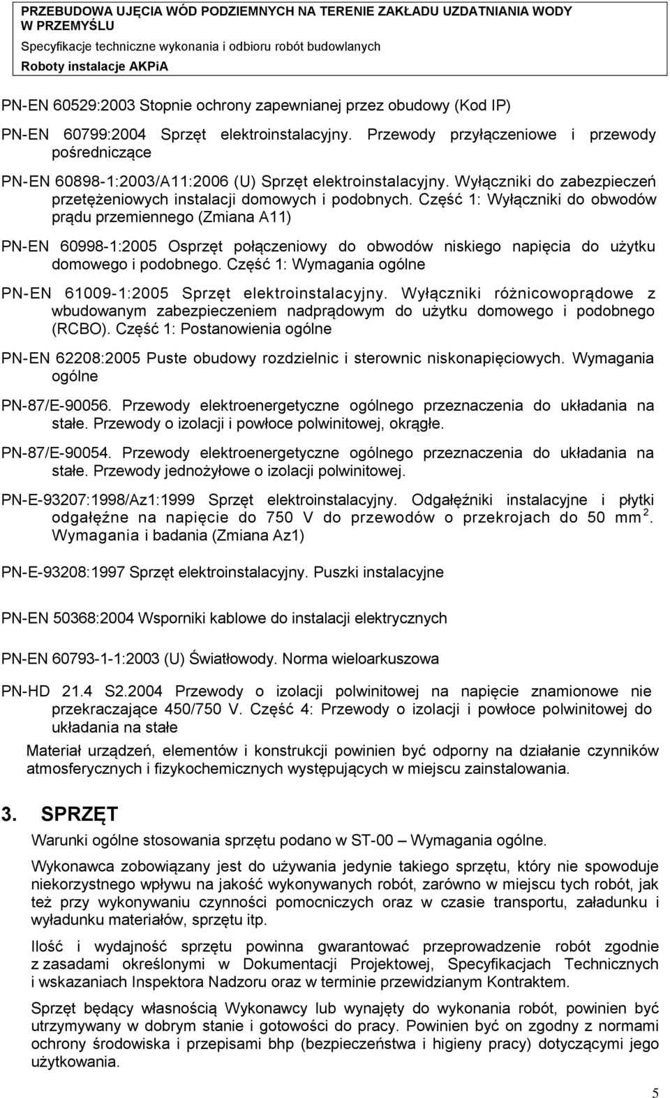 Część 1: Wyłączniki do obwodów prądu przemiennego (Zmiana A11) PN-EN 60998-1:2005 Osprzęt połączeniowy do obwodów niskiego napięcia do użytku domowego i podobnego.