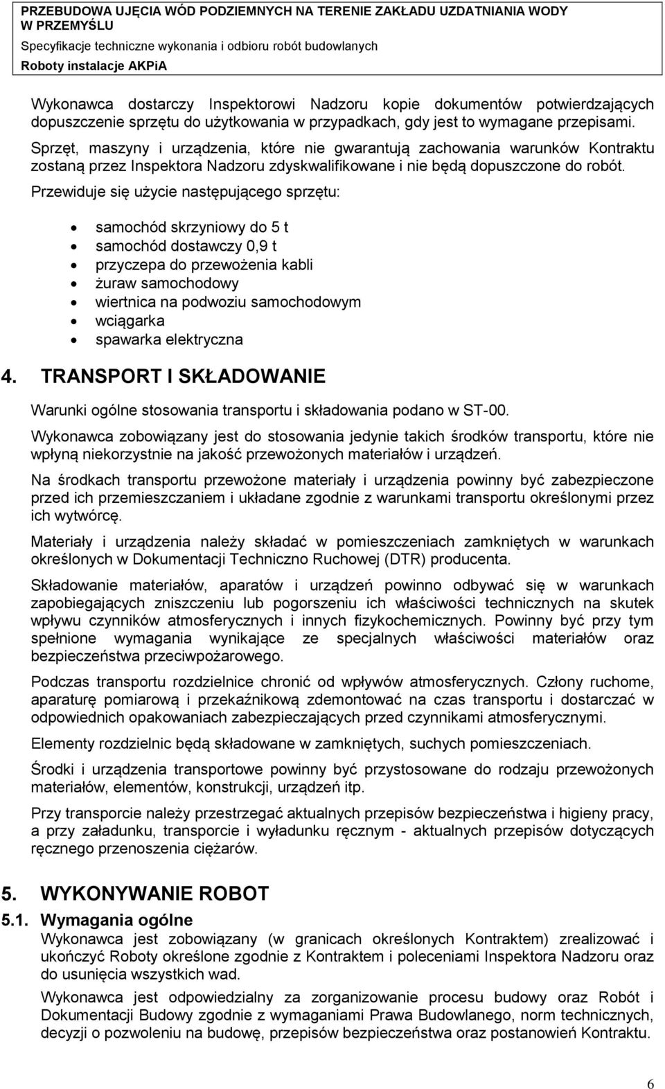 Przewiduje się użycie następującego sprzętu: samochód skrzyniowy do 5 t samochód dostawczy 0,9 t przyczepa do przewożenia kabli żuraw samochodowy wiertnica na podwoziu samochodowym wciągarka spawarka