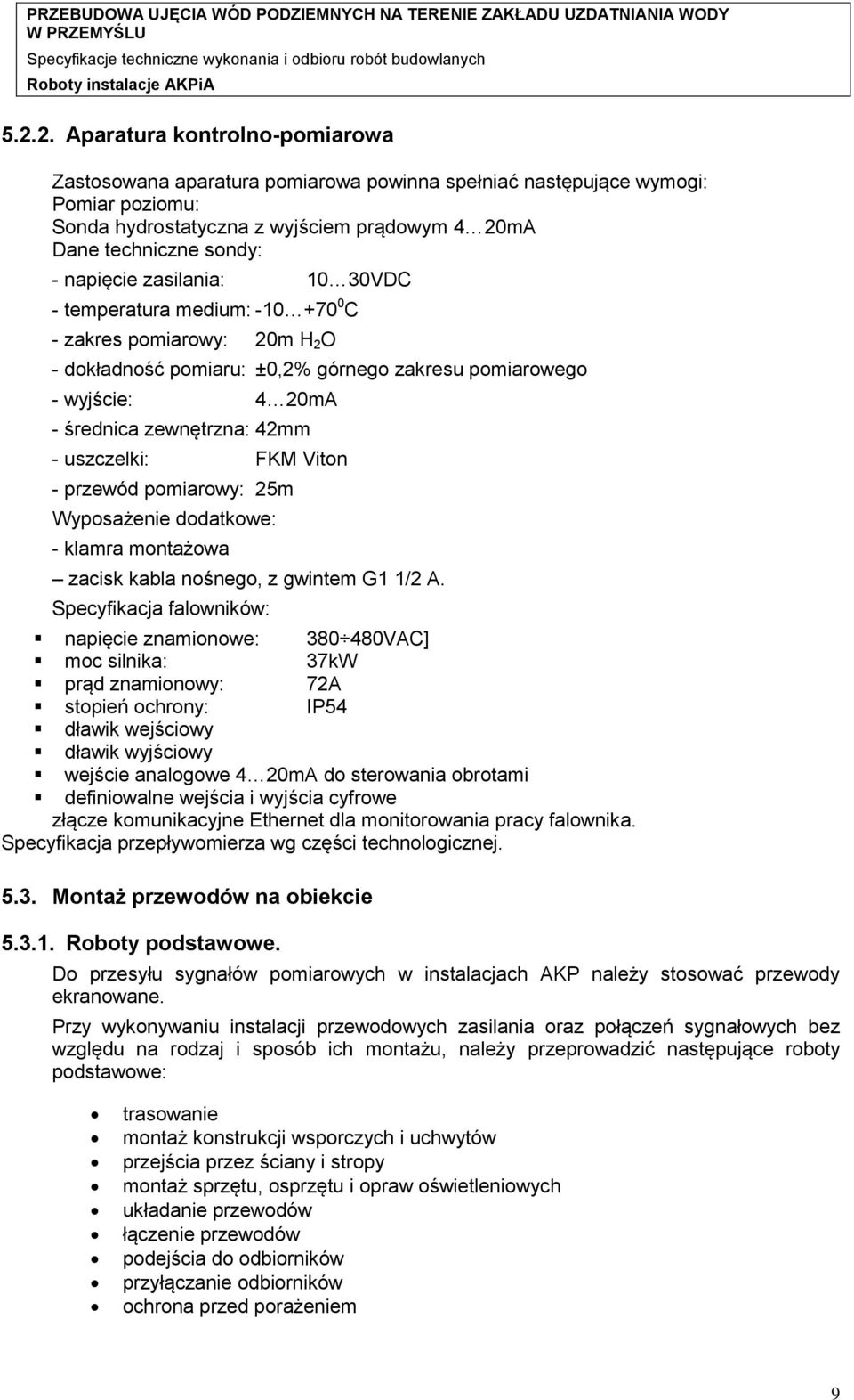 uszczelki: FKM Viton - przewód pomiarowy: 25m Wyposażenie dodatkowe: - klamra montażowa zacisk kabla nośnego, z gwintem G1 1/2 A.