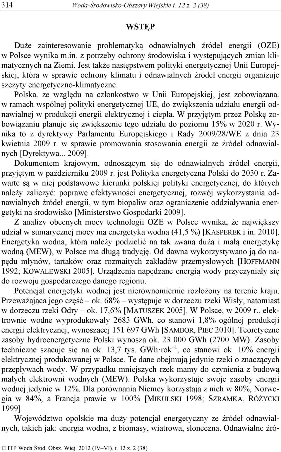 Polska, ze względu na członkostwo w Unii Europejskiej, jest zobowiązana, w ramach wspólnej polityki energetycznej UE, do zwiększenia udziału energii odnawialnej w produkcji energii elektrycznej i