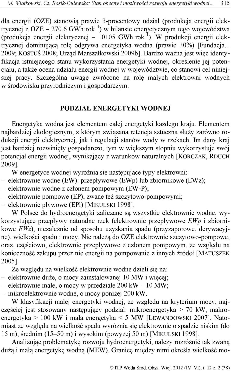 energetycznym tego województwa (produkcja energii elektrycznej 10105 GWh rok 1 ). W produkcji energii elektrycznej dominującą rolę odgrywa energetyka wodna (prawie 30%) [Fundacja.