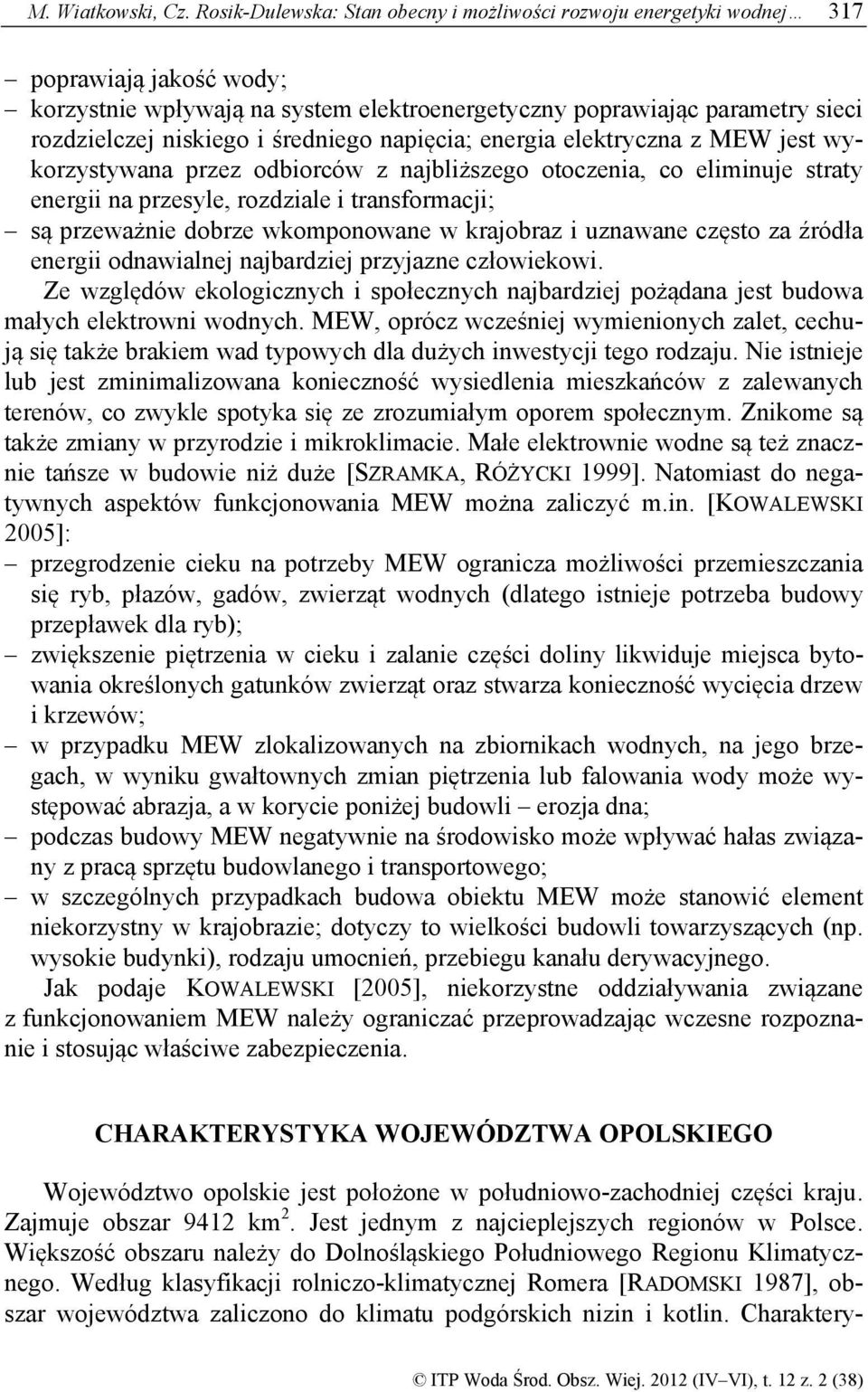 średniego napięcia; energia elektryczna z MEW jest wykorzystywana przez odbiorców z najbliższego otoczenia, co eliminuje straty energii na przesyle, rozdziale i transformacji; są przeważnie dobrze