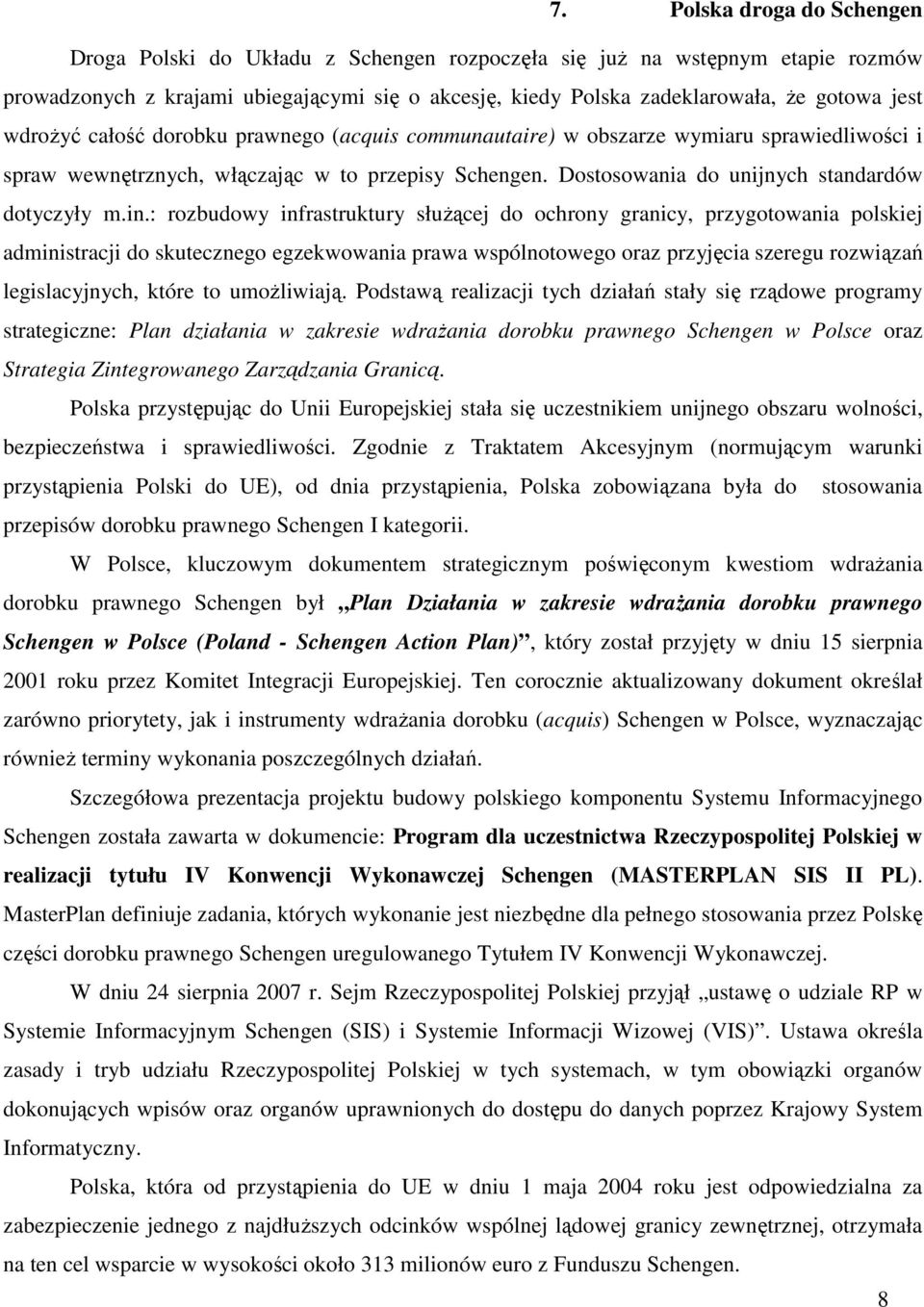 in.: rozbudowy infrastruktury słuŝącej do ochrony granicy, przygotowania polskiej administracji do skutecznego egzekwowania prawa wspólnotowego oraz przyjęcia szeregu rozwiązań legislacyjnych, które