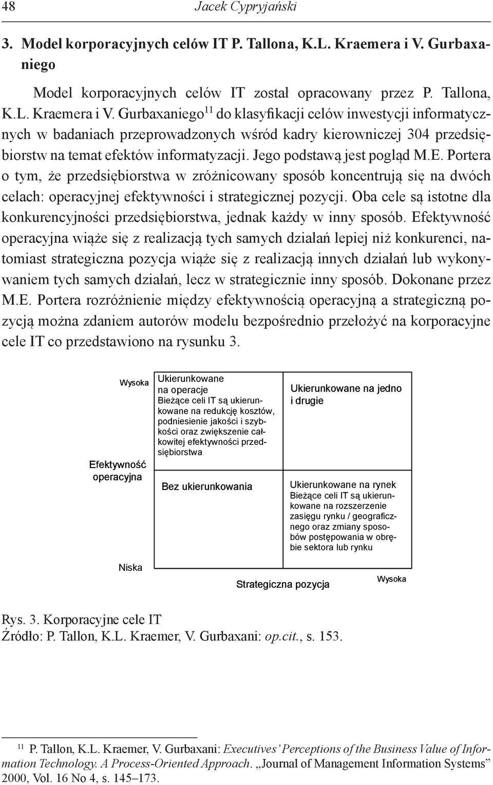 Gurbaxaniego 11 do klasyfikacji celów inwestycji informatycznych w badaniach przeprowadzonych wśród kadry kierowniczej 304 przedsiębiorstw na temat efektów informatyzacji. Jego podstawą jest pogląd M.