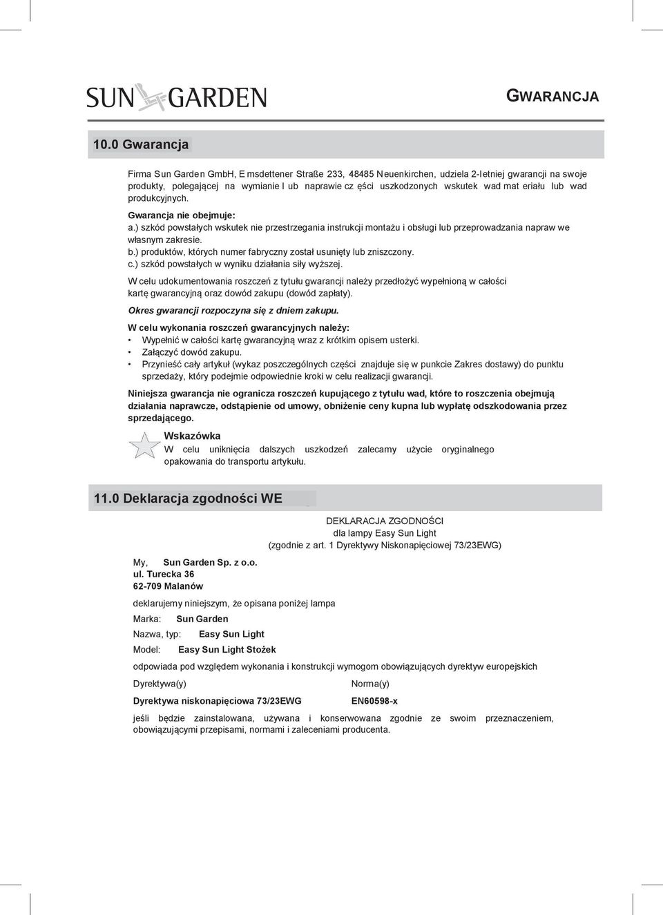 mat eriału lub wad produkcyjnych. Gwarancja nie obejmuje: a.) szkód powstałych wskutek nie przestrzegania instrukcji montażu i obsługi lub przeprowadzania napraw we własnym zakresie. b.