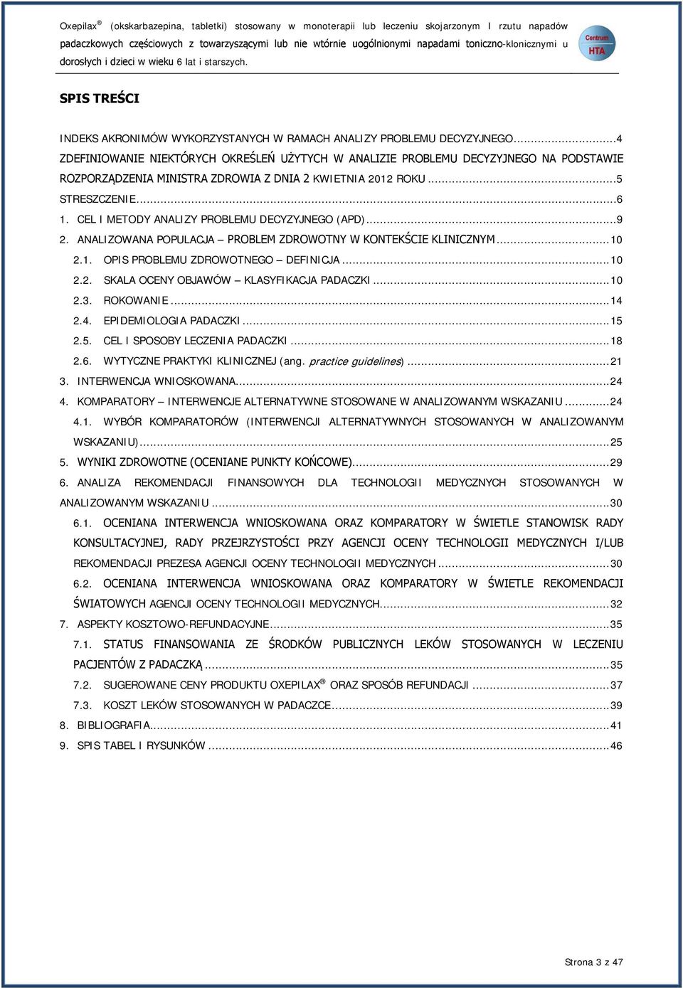 ..4 ZDEFINIOWANIE NIEKTÓRYCH OKREŚLEŃ UŻYTYCH W ANALIZIE PROBLEMU DECYZYJNEGO NA PODSTAWIE ROZPORZĄDZENIA MINISTRA ZDROWIA Z DNIA 2 KWIETNIA 2012 ROKU...5 STRESZCZENIE...6 1.