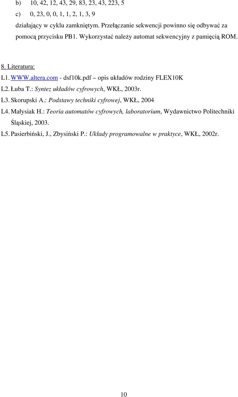 altera.com - dsf10k.pdf opis układów rodziny FLEX10K L2. Łuba T.: Syntez układów cyfrowych, WKŁ, 2003r. L3. Skorupski A.