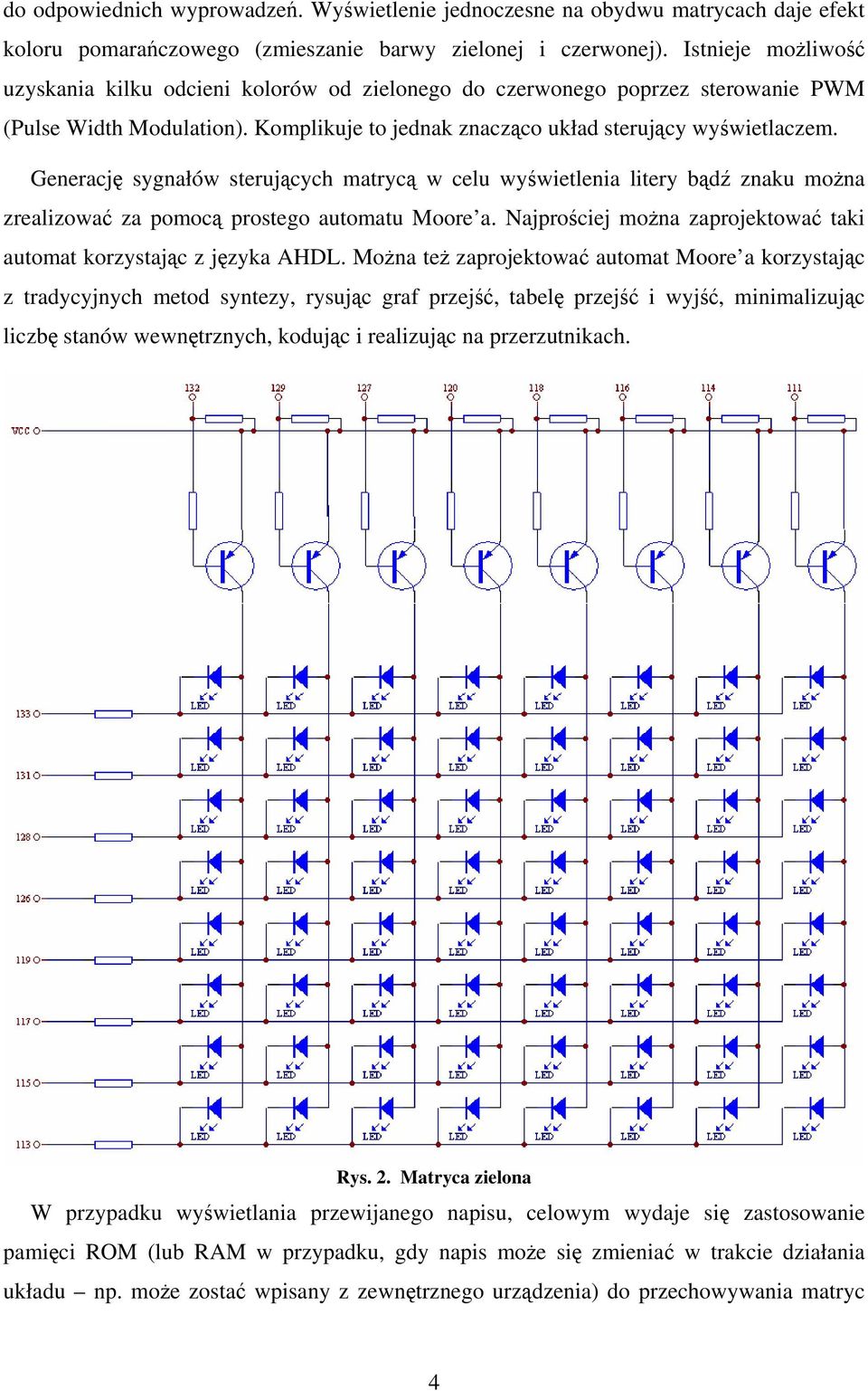 Generację sygnałów sterujących matrycą w celu wyświetlenia litery bądź znaku można zrealizować za pomocą prostego automatu Moore a.