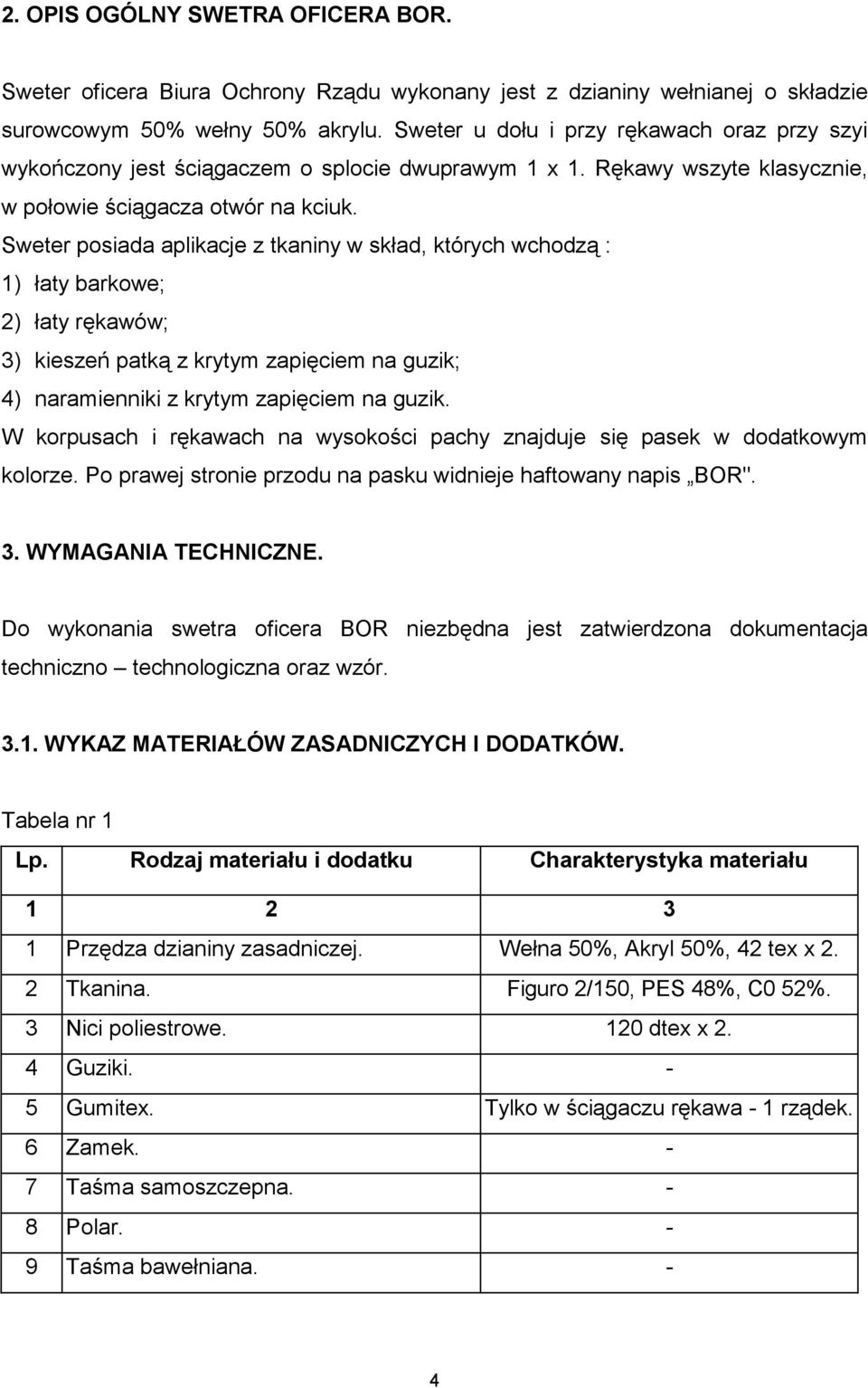 Sweter posiada aplikacje z tkaniny w skład, których wchodzą : 1) łaty barkowe; 2) łaty rękawów; 3) kieszeń patką z krytym zapięciem na guzik; 4) naramienniki z krytym zapięciem na guzik.