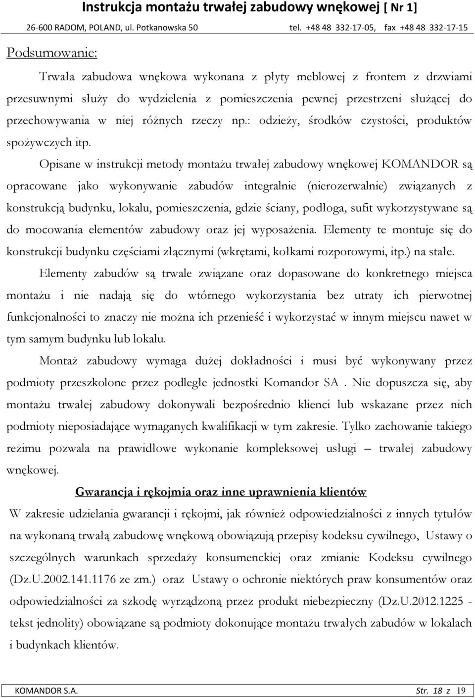 Opisane w instrukcji metody montażu trwałej zabudowy wnękowej KOMANDOR są opracowane jako wykonywanie zabudów integralnie (nierozerwalnie) związanych z konstrukcją budynku, lokalu, pomieszczenia,