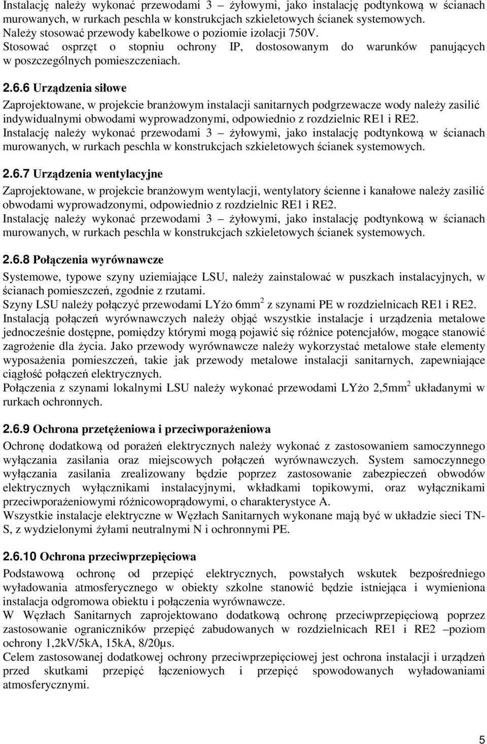 6 Urządzenia siłowe Zaprojektowane, w projekcie branżowym instalacji sanitarnych podgrzewacze wody należy zasilić indywidualnymi obwodami wyprowadzonymi, odpowiednio z rozdzielnic RE1 i RE2.  2.6.7 Urządzenia wentylacyjne Zaprojektowane, w projekcie branżowym wentylacji, wentylatory ścienne i kanałowe należy zasilić obwodami wyprowadzonymi, odpowiednio z rozdzielnic RE1 i RE2.