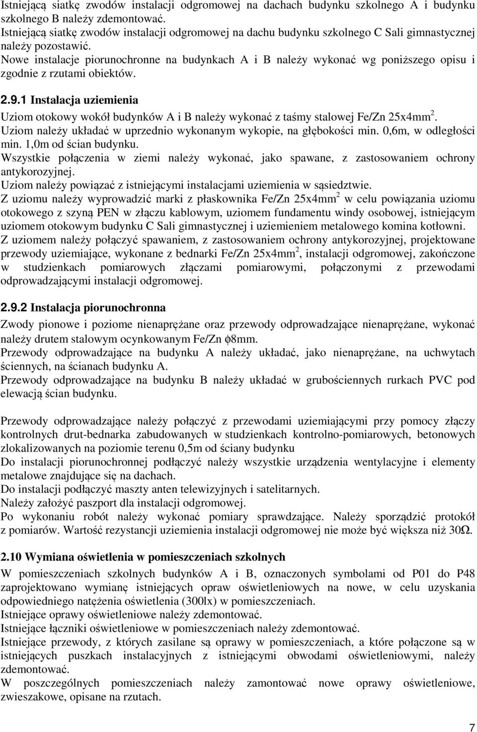 Nowe instalacje piorunochronne na budynkach A i B należy wykonać wg poniższego opisu i zgodnie z rzutami obiektów. 2.9.