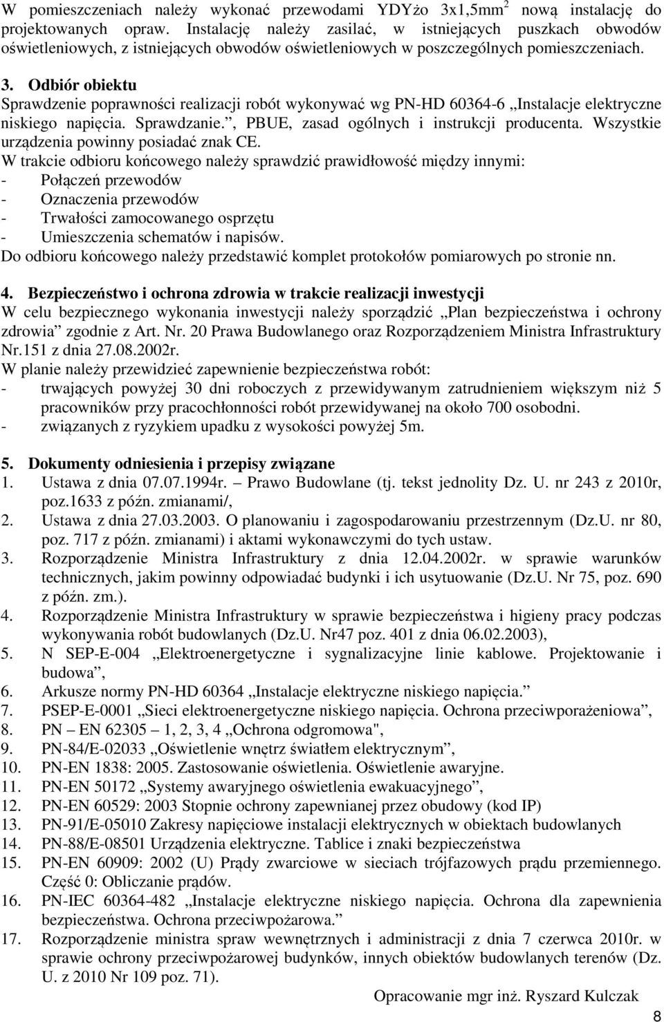 Odbiór obiektu Sprawdzenie poprawności realizacji robót wykonywać wg PN-HD 60364-6 Instalacje elektryczne niskiego napięcia. Sprawdzanie., PBUE, zasad ogólnych i instrukcji producenta.