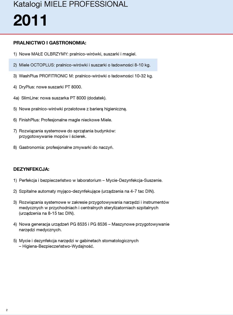 5) Nowe pralnico-wirówki przelotowe z barierą higieniczną. 6) FinishPlus: Profesjonalne magle nieckowe Miele. 7) Rozwiązania systemowe do sprzątania budynków: przygotowywanie mopów i ścierek.