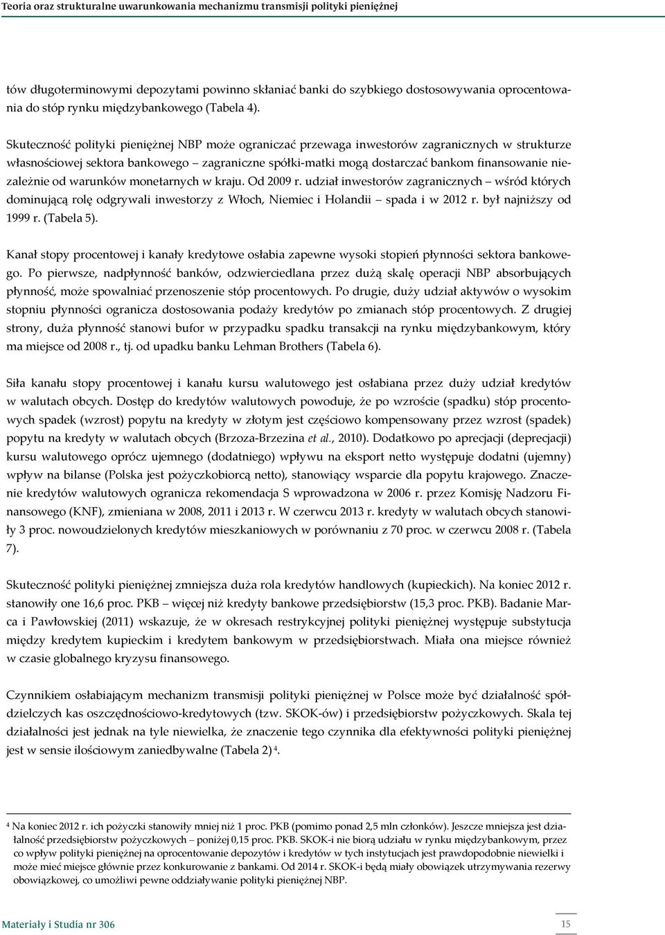Skuteczność polityki pieniężnej NBP może ograniczać przewaga inwestorów zagranicznych w strukturze własnościowej sektora bankowego zagraniczne spółki-matki mogą dostarczać bankom finansowanie