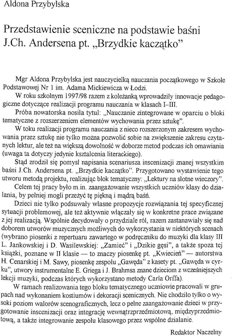 Próba nowatorska nosiła tytuł: Nauczanie zintegrowane w oparciu o bloki tematyczne z rozszerzeniem elementów' wychowania przez sztukę.