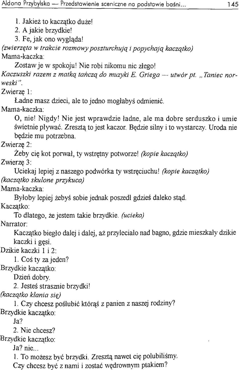 Zwierzę 1: Ładne masz dzieci, ale to jedno mogłabyś odmienić. 0. nie! Nigdy! Nie jest wprawdzie ładne, ale ma dobre serduszko i umie świetnie pływać. Zresztą to jest kaczor.