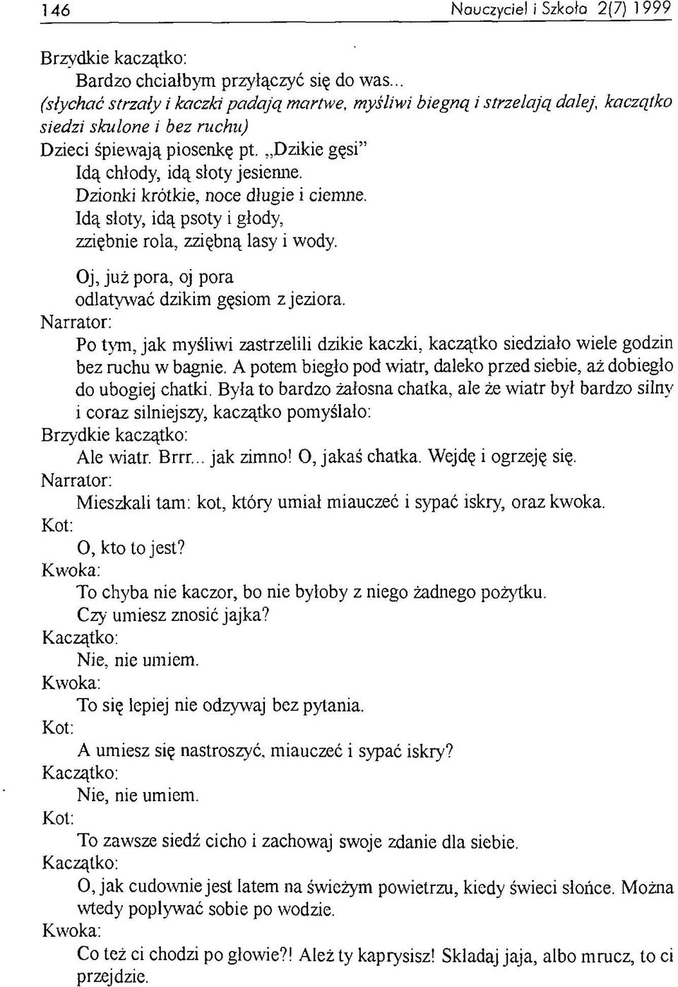 Dzionki krótkie, noce długie i ciemne. Idą słoty, idą psoty i głody, zziębnie rola, zziębną lasy i wody. Oj, już pora, oj pora odlatywać dzikim gęsiom z jeziora.